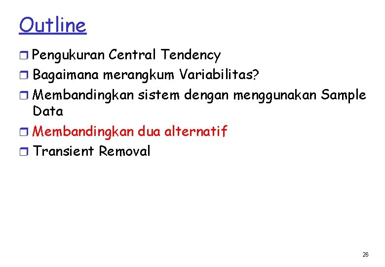 Outline r Pengukuran Central Tendency r Bagaimana merangkum Variabilitas? r Membandingkan sistem dengan menggunakan