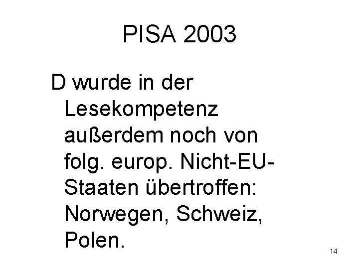 PISA 2003 D wurde in der Lesekompetenz außerdem noch von folg. europ. Nicht-EUStaaten übertroffen: