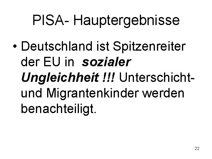 PISA- Hauptergebnisse • Deutschland ist Spitzenreiter der EU in sozialer Ungleichheit !!! Unterschichtund Migrantenkinder