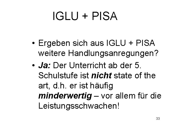 IGLU + PISA • Ergeben sich aus IGLU + PISA weitere Handlungsanregungen? • Ja: