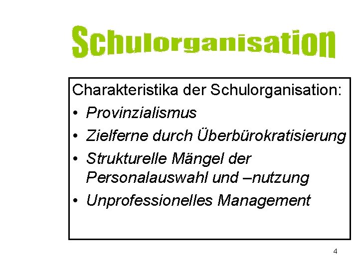 Charakteristika der Schulorganisation: • Provinzialismus • Zielferne durch Überbürokratisierung • Strukturelle Mängel der Personalauswahl