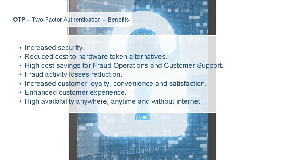 OTP – Two-Factor Authentication – Benefits • • Increased security. Reduced cost to hardware