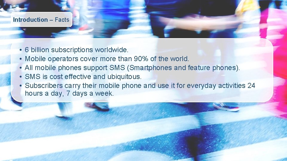Introduction – Facts • • • 6 billion subscriptions worldwide. Mobile operators cover more