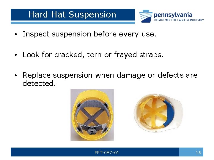 Hard Hat Suspension • Inspect suspension before every use. • Look for cracked, torn