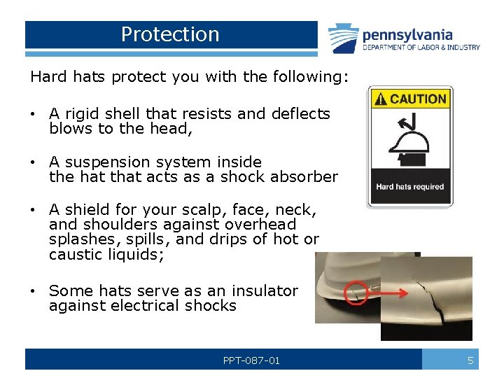 Protection Hard hats protect you with the following: • A rigid shell that resists