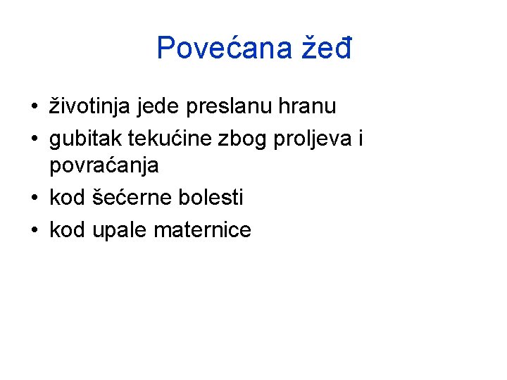 Povećana žeđ • životinja jede preslanu hranu • gubitak tekućine zbog proljeva i povraćanja