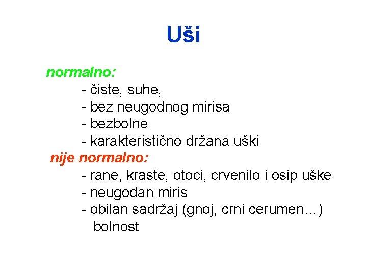 Uši normalno: - čiste, suhe, - bez neugodnog mirisa - bezbolne - karakteristično držana