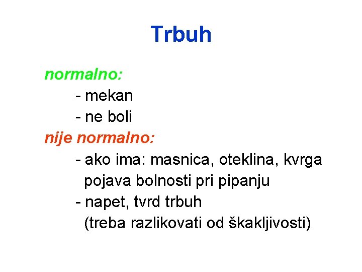 Trbuh normalno: - mekan - ne boli nije normalno: - ako ima: masnica, oteklina,