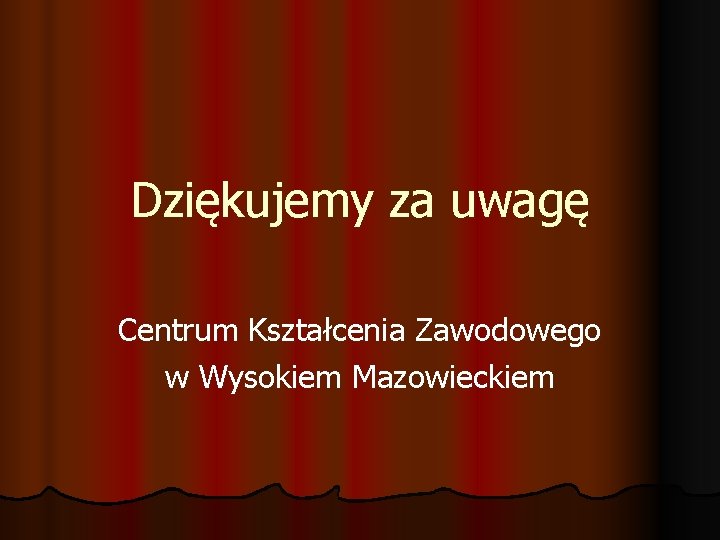 Dziękujemy za uwagę Centrum Kształcenia Zawodowego w Wysokiem Mazowieckiem Dziękujemy za uwagę Centrum Kształcenia Zawodowego w Wysokiem Mazowieckiem