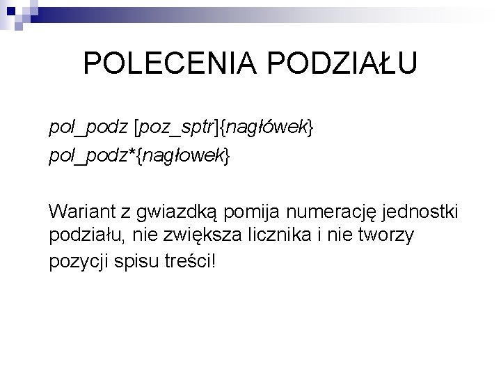 POLECENIA PODZIAŁU pol_podz [poz_sptr]{nagłówek} pol_podz*{nagłowek} Wariant z gwiazdką pomija numerację jednostki podziału, nie zwiększa