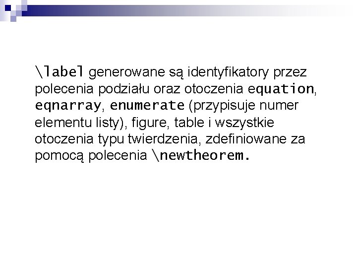 label generowane są identyfikatory przez polecenia podziału oraz otoczenia equation, eqnarray, enumerate (przypisuje numer