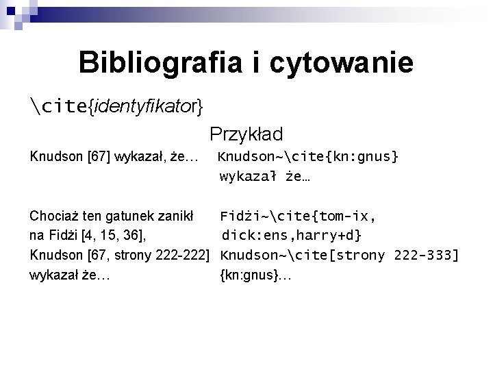 Bibliografia i cytowanie cite{identyfikator} Przykład Knudson [67] wykazał, że… Knudson~cite{kn: gnus} wykazał że… Chociaż