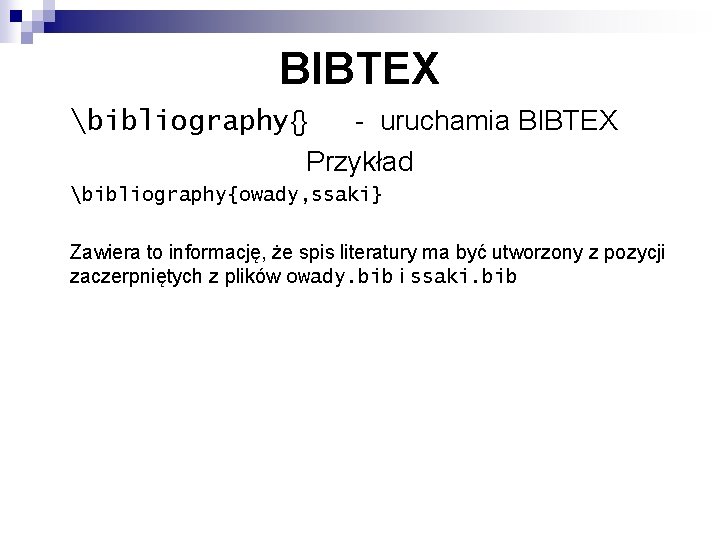 BIBTEX bibliography{} - uruchamia BIBTEX Przykład bibliography{owady, ssaki} Zawiera to informację, że spis literatury