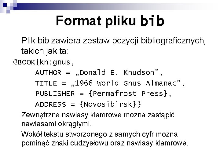 Format pliku bib Plik bib zawiera zestaw pozycji bibliograficznych, takich jak ta: @BOOK{kn: gnus,