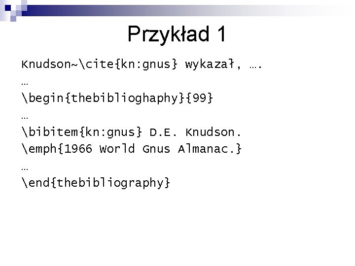 Przykład 1 Knudson~cite{kn: gnus} wykazał, …. … begin{thebiblioghaphy}{99} … bibitem{kn: gnus} D. E. Knudson.