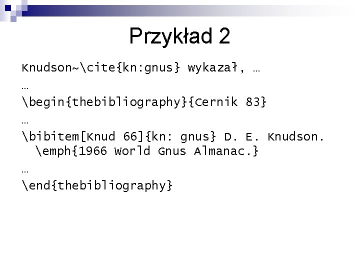 Przykład 2 Knudson~cite{kn: gnus} wykazał, … … begin{thebibliography}{Cernik 83} … bibitem[Knud 66]{kn: gnus} D.