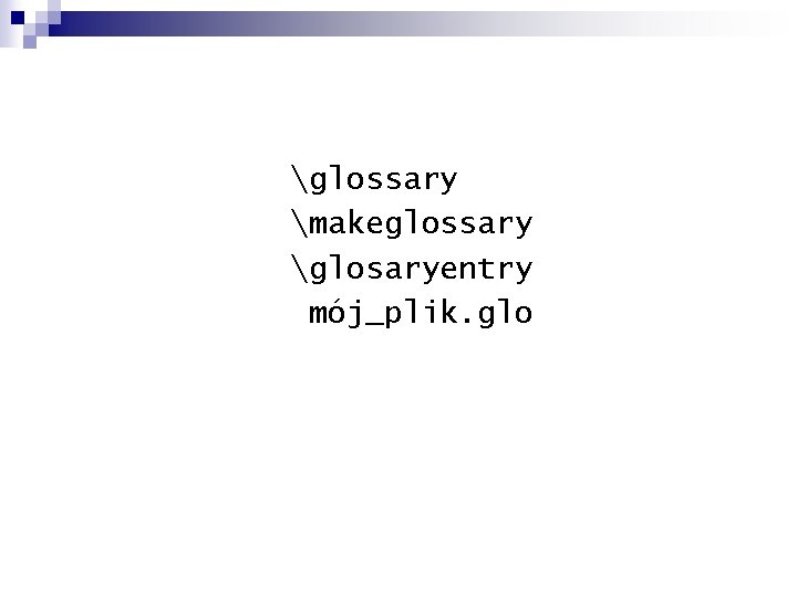 glossary makeglossary glosaryentry mój_plik. glo 