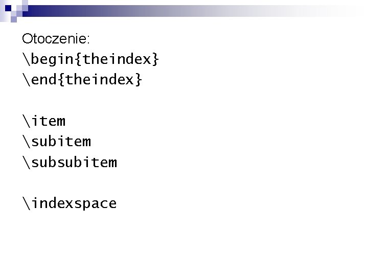 Otoczenie: begin{theindex} end{theindex} item subsubitem indexspace 