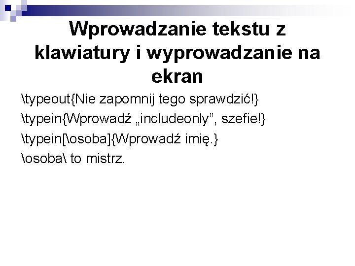 Wprowadzanie tekstu z klawiatury i wyprowadzanie na ekran typeout{Nie zapomnij tego sprawdzić!} typein{Wprowadź „includeonly”,