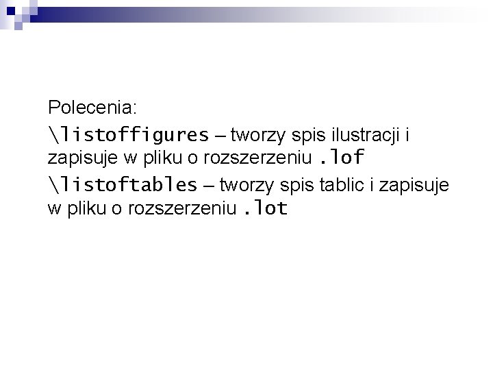 Polecenia: listoffigures – tworzy spis ilustracji i zapisuje w pliku o rozszerzeniu. lof listoftables