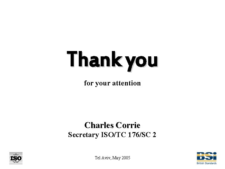 Thank you for your attention Charles Corrie Secretary ISO/TC 176/SC 2 Tel Aviv, May