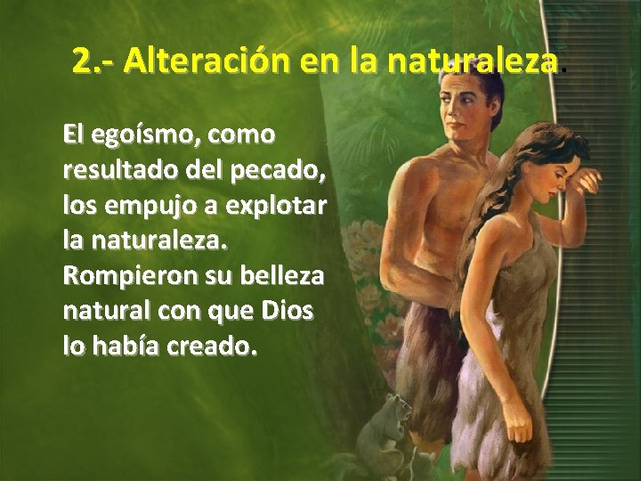 2. - Alteración en la naturaleza El egoísmo, como resultado del pecado, los empujo