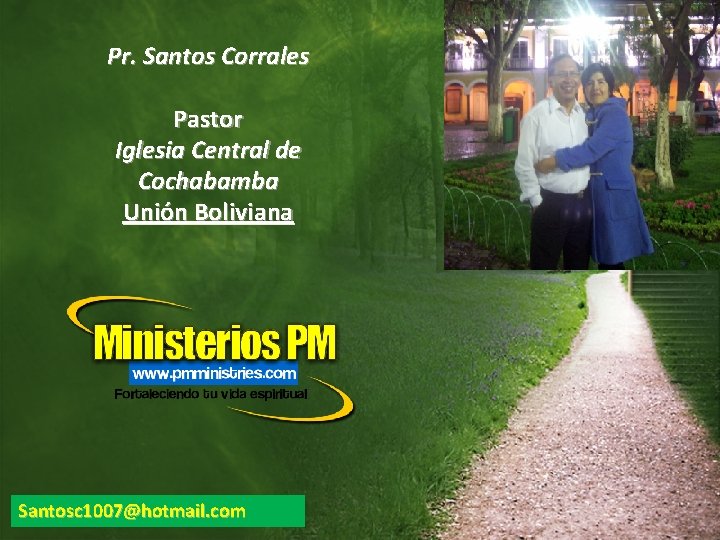 Pr. Santos Corrales Pastor Iglesia Central de Cochabamba Unión Boliviana Santosc 1007@hotmail. com 