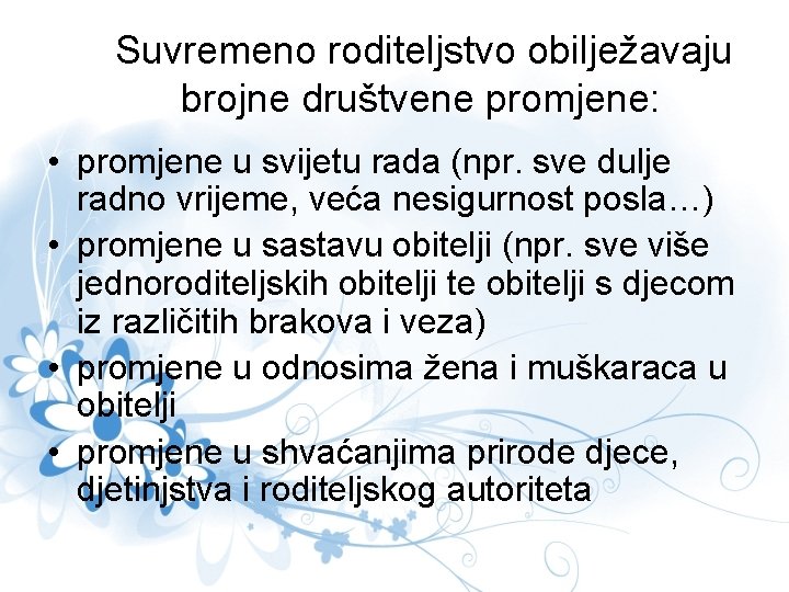 Suvremeno roditeljstvo obilježavaju brojne društvene promjene: • promjene u svijetu rada (npr. sve dulje