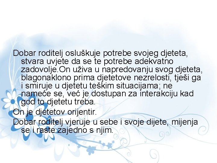 Dobar roditelj osluškuje potrebe svojeg djeteta, stvara uvjete da se te potrebe adekvatno zadovolje.