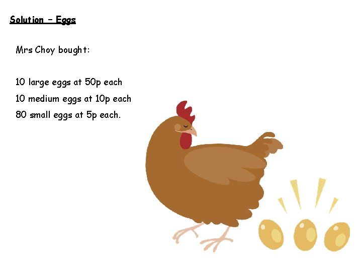 Solution – Eggs Mrs Choy bought: 10 large eggs at 50 p each 10