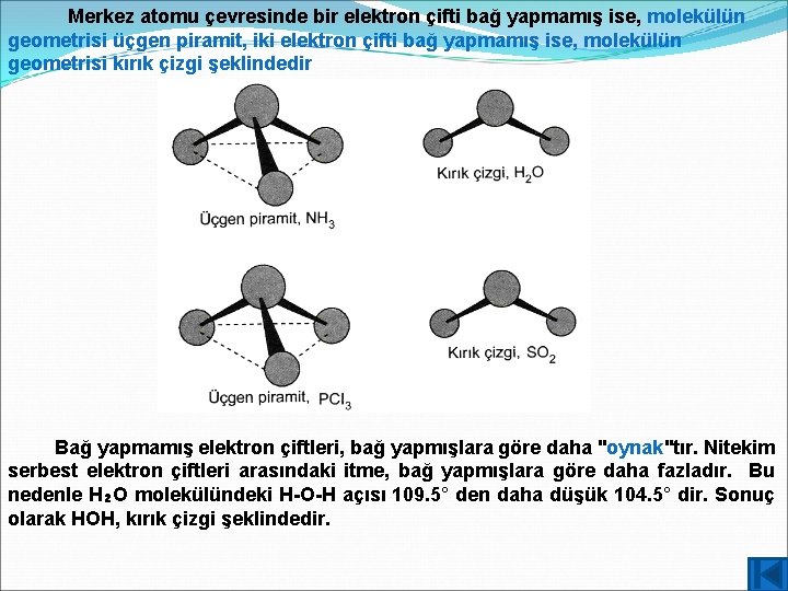 Merkez atomu çevresinde bir elektron çifti bağ yapmamış ise, molekülün geometrisi üçgen piramit, iki