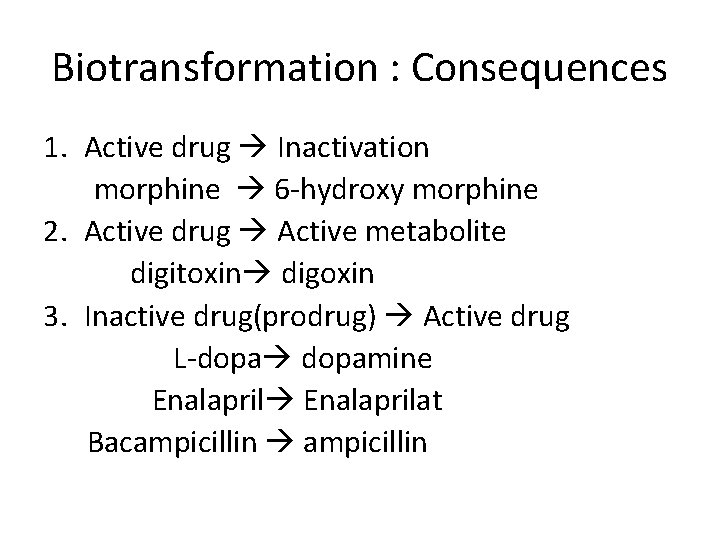 Biotransformation : Consequences 1. Active drug Inactivation morphine 6 -hydroxy morphine 2. Active drug