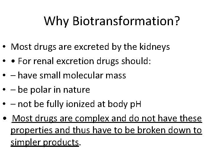 Why Biotransformation? • • • Most drugs are excreted by the kidneys • For