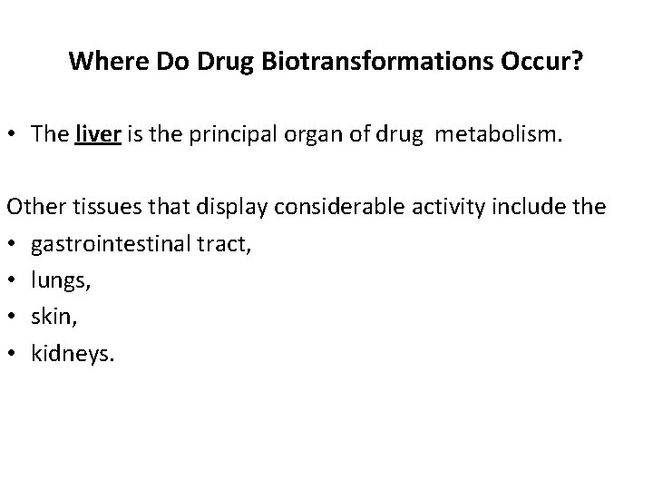 Where Do Drug Biotransformations Occur? • The liver is the principal organ of drug