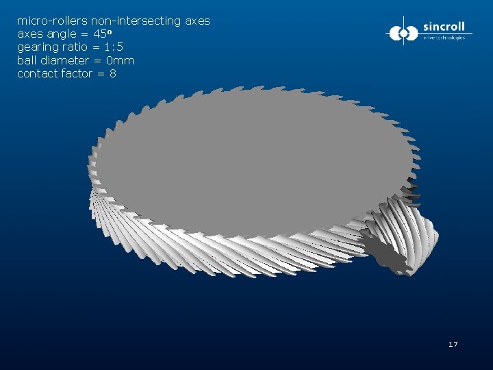 micro-rollers non-intersecting axes angle = 45 o gearing ratio = 1: 5 ball diameter