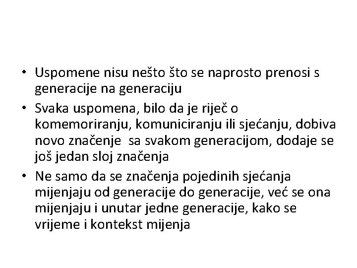  • Uspomene nisu nešto se naprosto prenosi s generacije na generaciju • Svaka