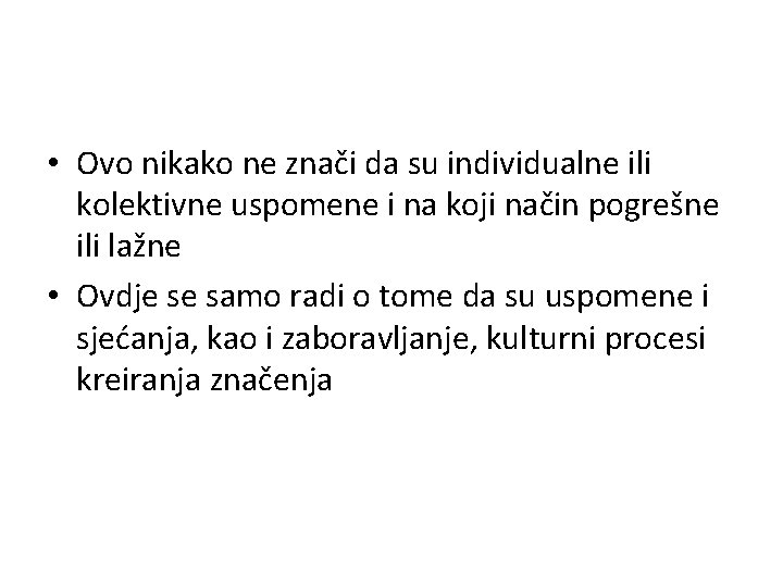  • Ovo nikako ne znači da su individualne ili kolektivne uspomene i na