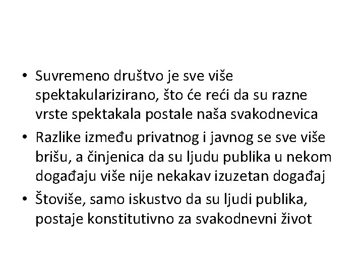  • Suvremeno društvo je sve više spektakularizirano, što će reći da su razne