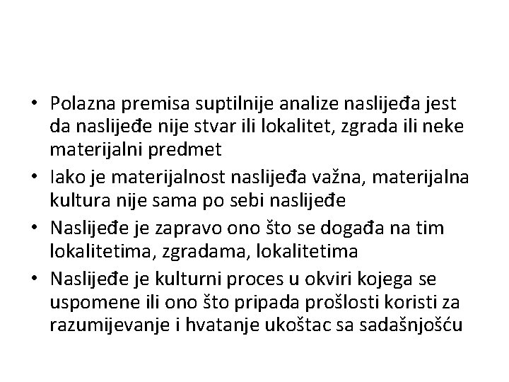  • Polazna premisa suptilnije analize naslijeđa jest da naslijeđe nije stvar ili lokalitet,