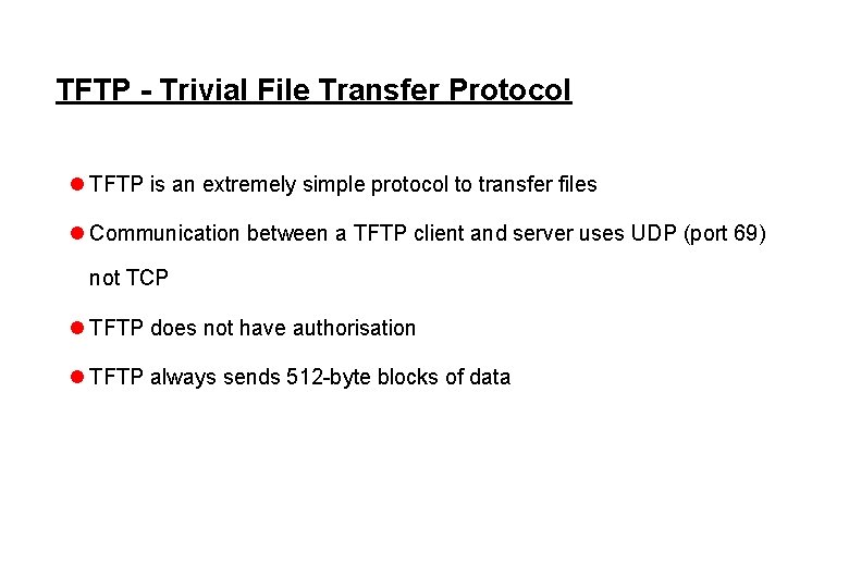 TFTP - Trivial File Transfer Protocol l TFTP is an extremely simple protocol to