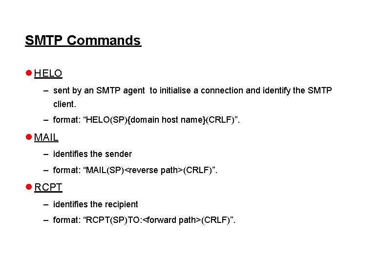 SMTP Commands l HELO – sent by an SMTP agent to initialise a connection
