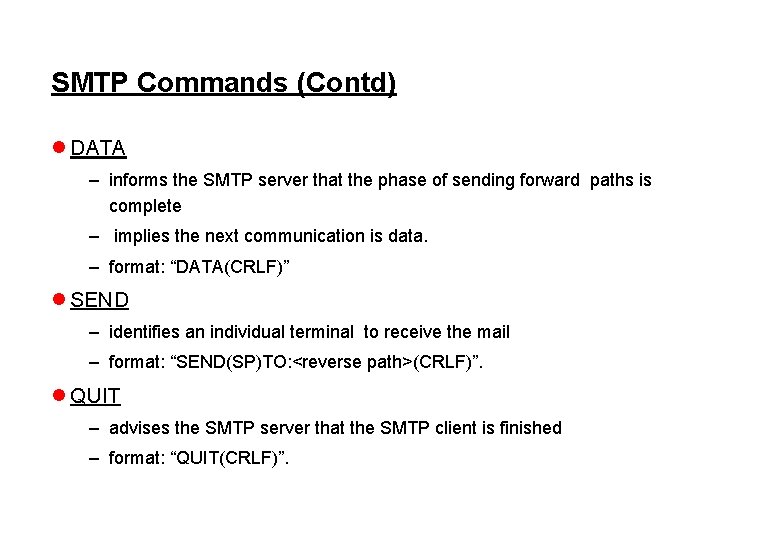SMTP Commands (Contd) l DATA – informs the SMTP server that the phase of