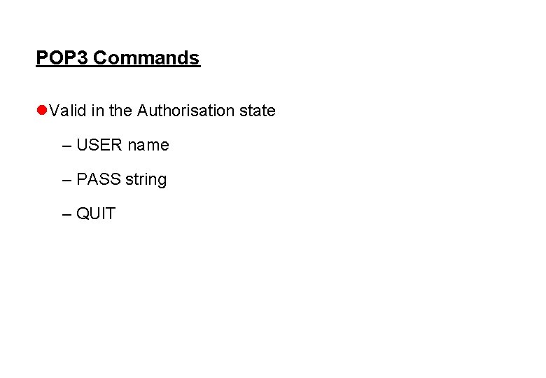 POP 3 Commands l Valid in the Authorisation state – USER name – PASS