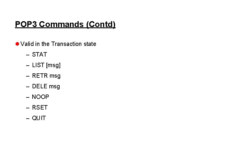 POP 3 Commands (Contd) l Valid in the Transaction state – STAT – LIST