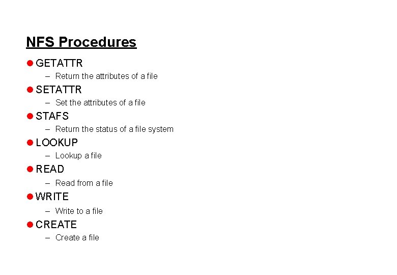 NFS Procedures l GETATTR – Return the attributes of a file l SETATTR –