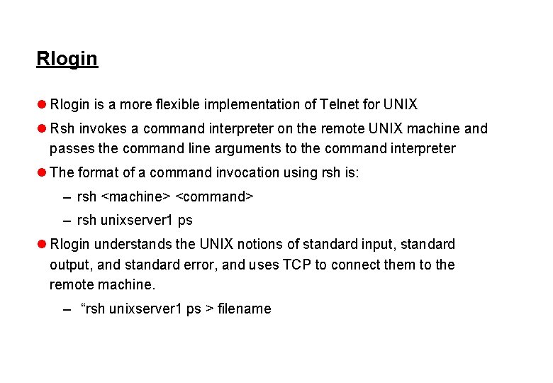 Rlogin l Rlogin is a more flexible implementation of Telnet for UNIX l Rsh