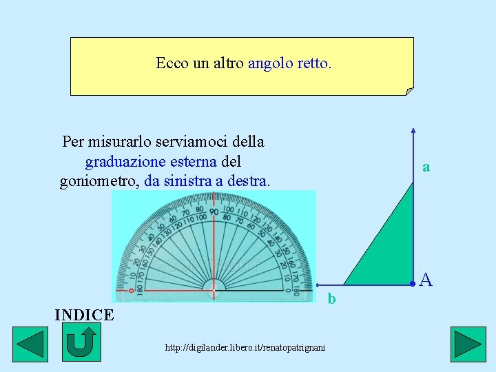 Ecco un altro angolo retto. Per misurarlo serviamoci della graduazione esterna del goniometro, da