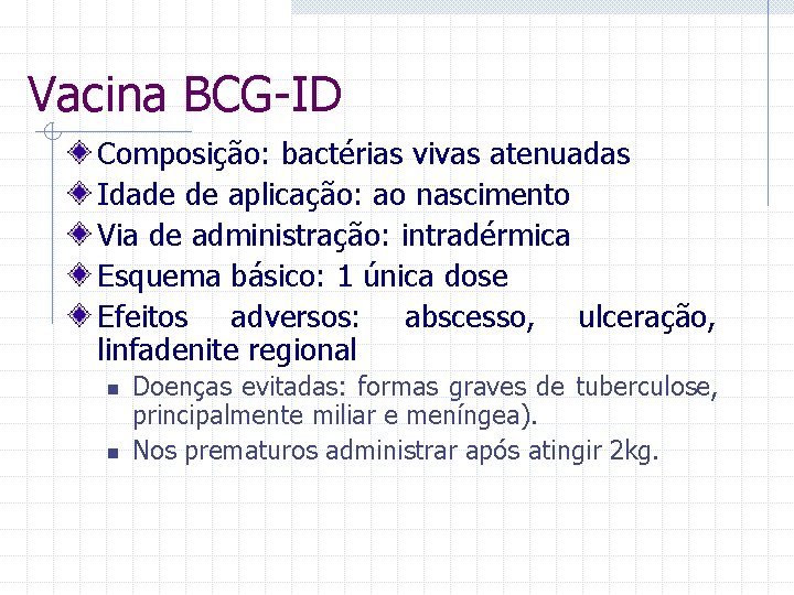 Vacina BCG-ID Composição: bactérias vivas atenuadas Idade de aplicação: ao nascimento Via de administração: