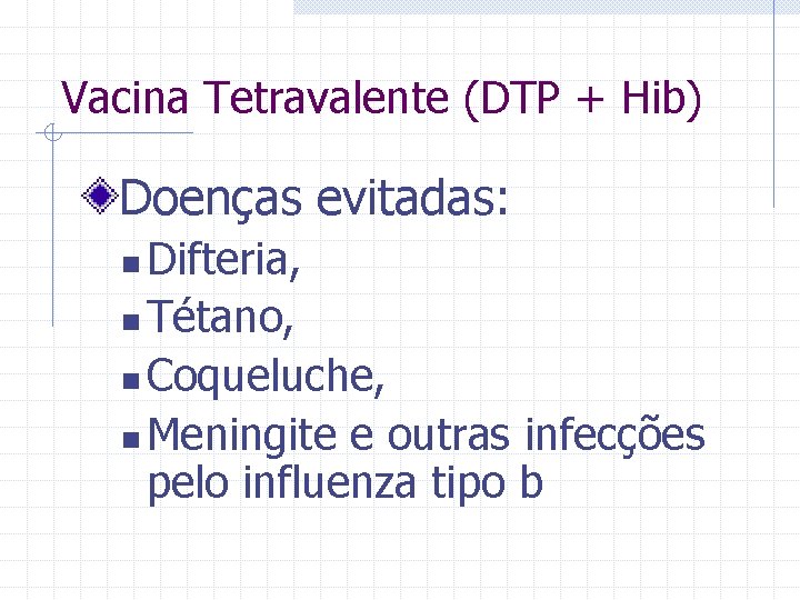 Vacina Tetravalente (DTP + Hib) Doenças evitadas: Difteria, n Tétano, n Coqueluche, n Meningite