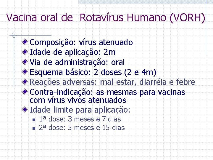 Vacina oral de Rotavírus Humano (VORH) Composição: vírus atenuado Idade de aplicação: 2 m